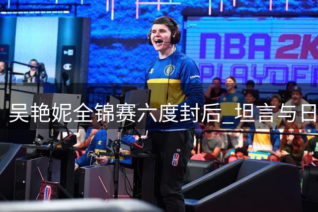 吴艳妮全锦赛六度封后 坦言与日本名将差距明显