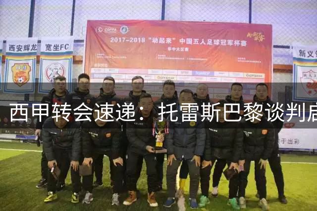 西甲转会速递：托雷斯巴黎谈判启动 罗德里加盟巴萨遇阻