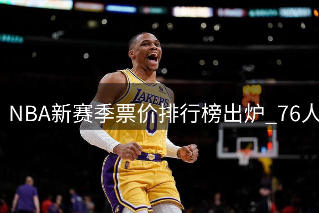 NBA新赛季票价排行榜出炉 76人包揽九席创纪录